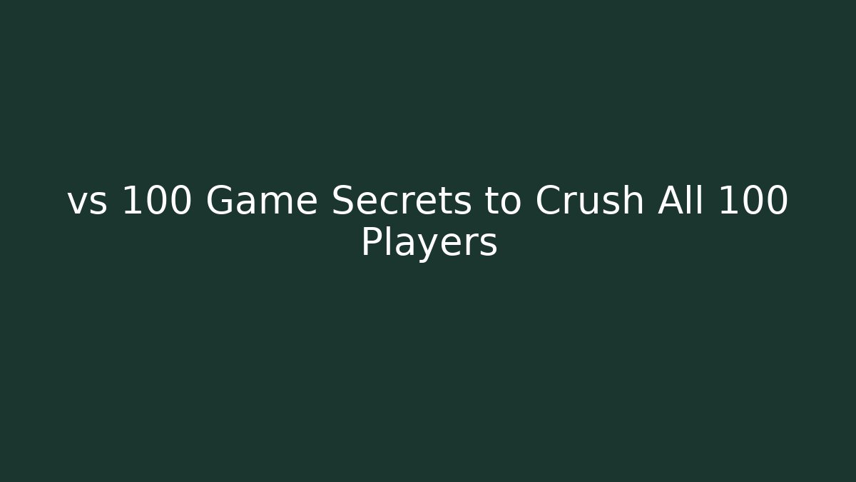vs 100 Game Secrets to Crush All 100 Players