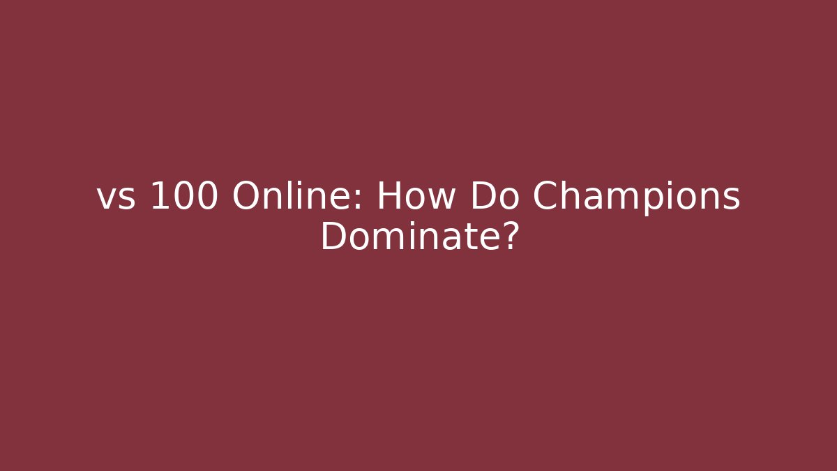 vs 100 Online: How Do Champions Dominate?