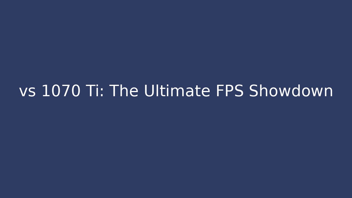 vs 1070 Ti: The Ultimate FPS Showdown - Critter Realm