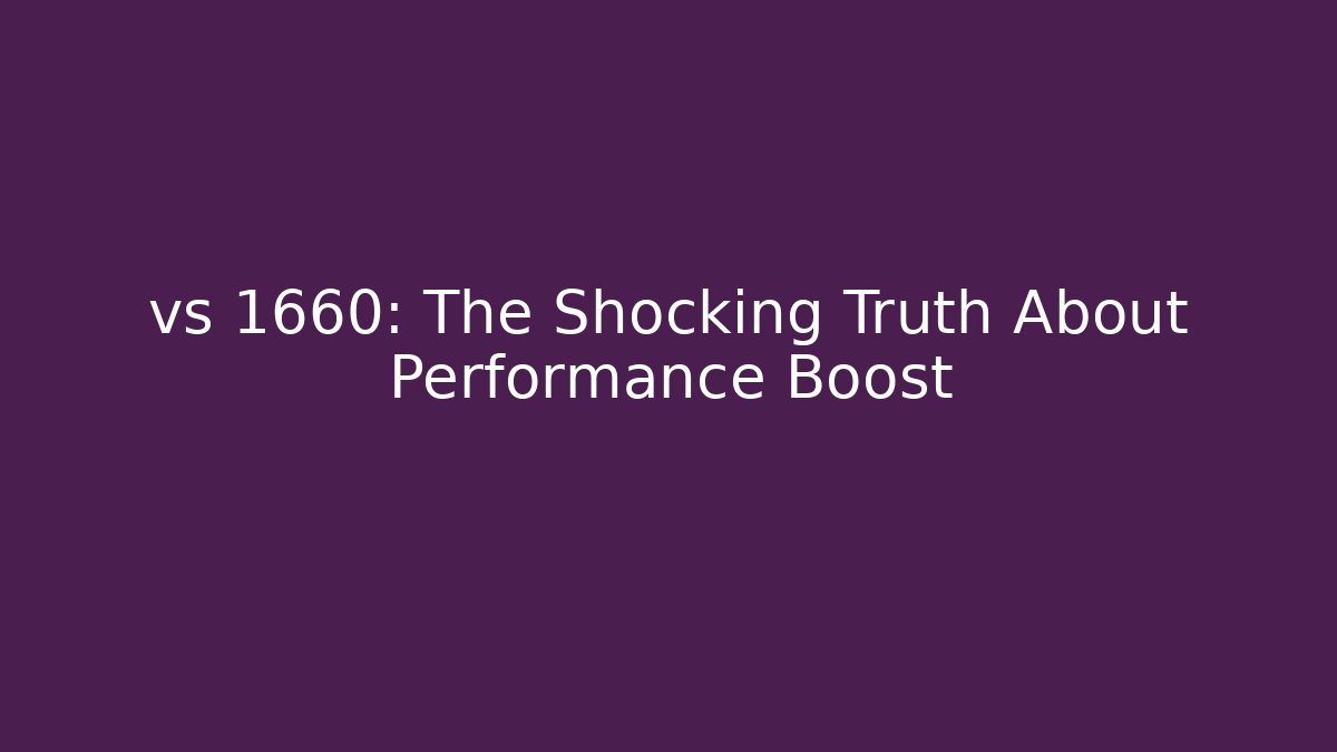 vs 1660: The Shocking Truth About Performance Boost