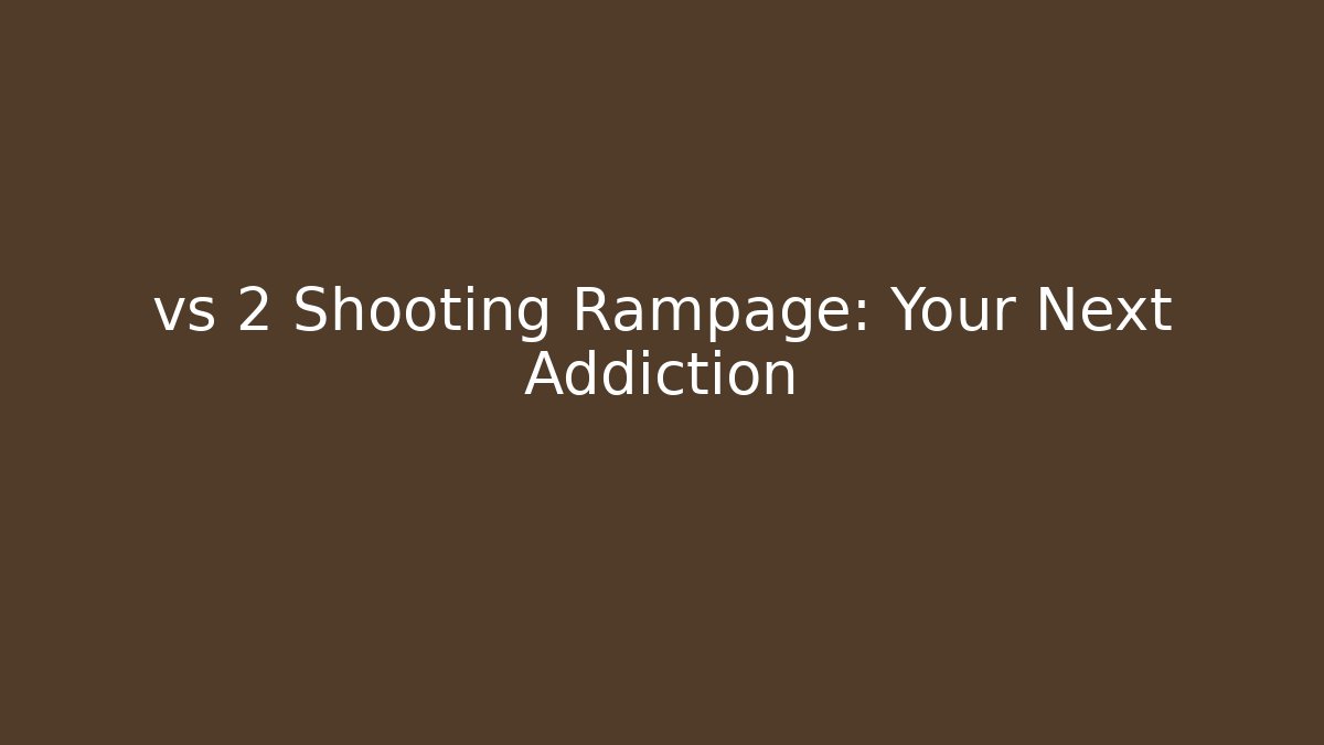 vs 2 Shooting Rampage: Your Next Addiction