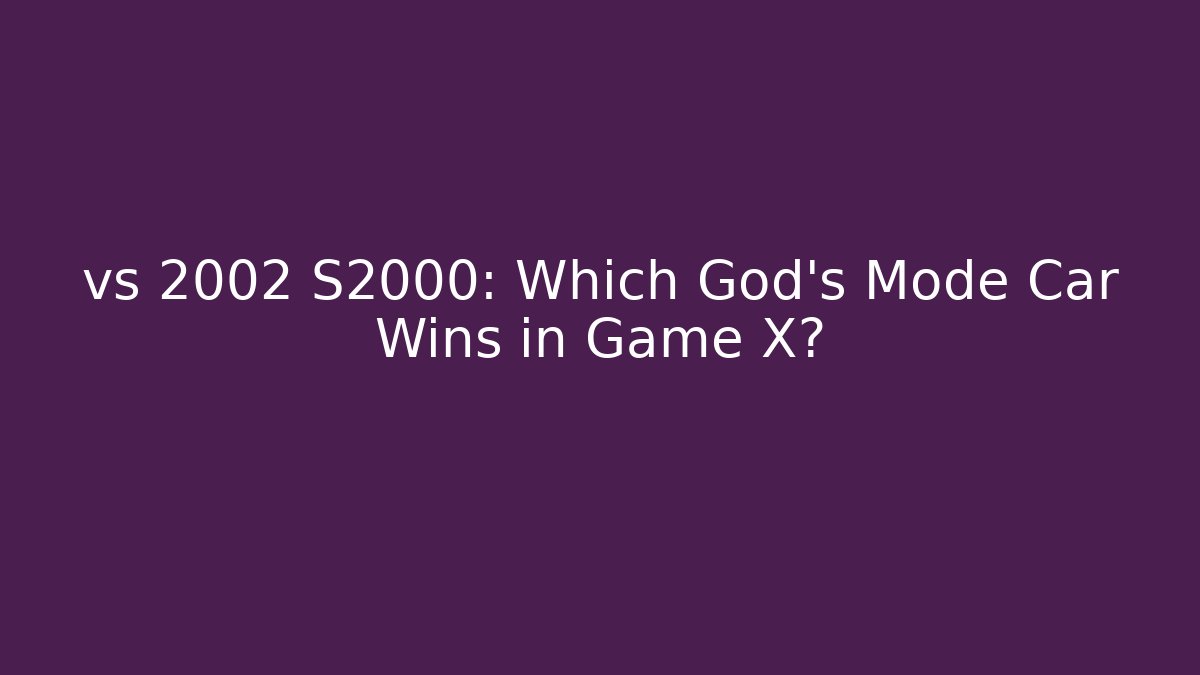 vs 2002 S2000: Which God's Mode Car Wins in Game X?