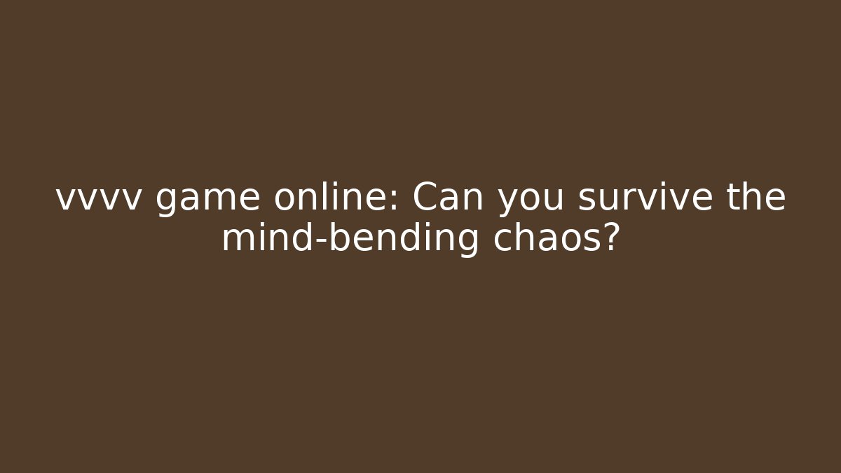 vvvv game online: Can you survive the mind-bending chaos?