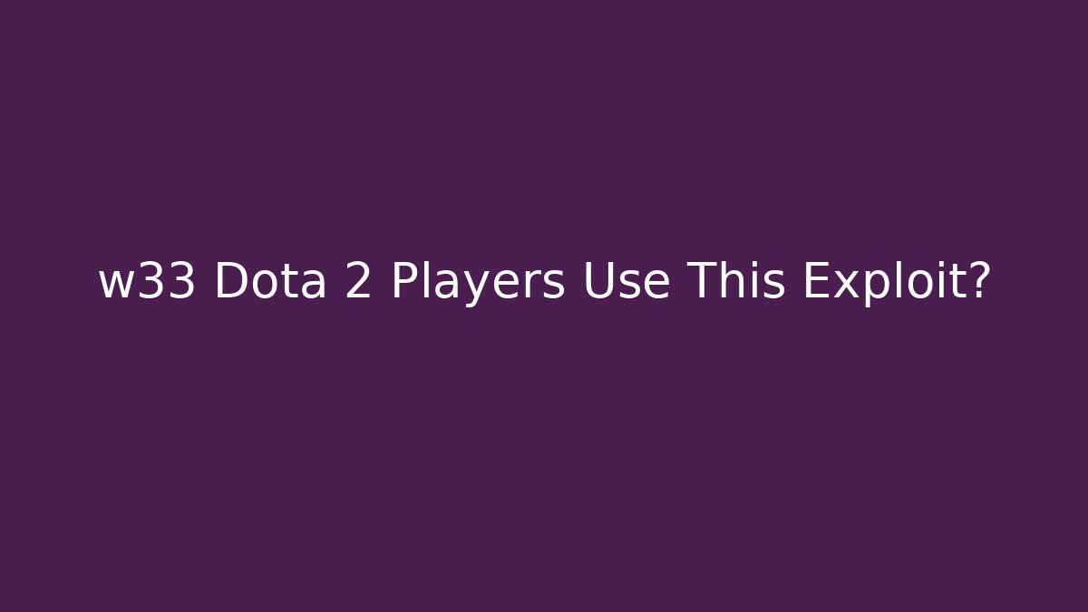 w33 Dota 2 Players Use This Exploit?