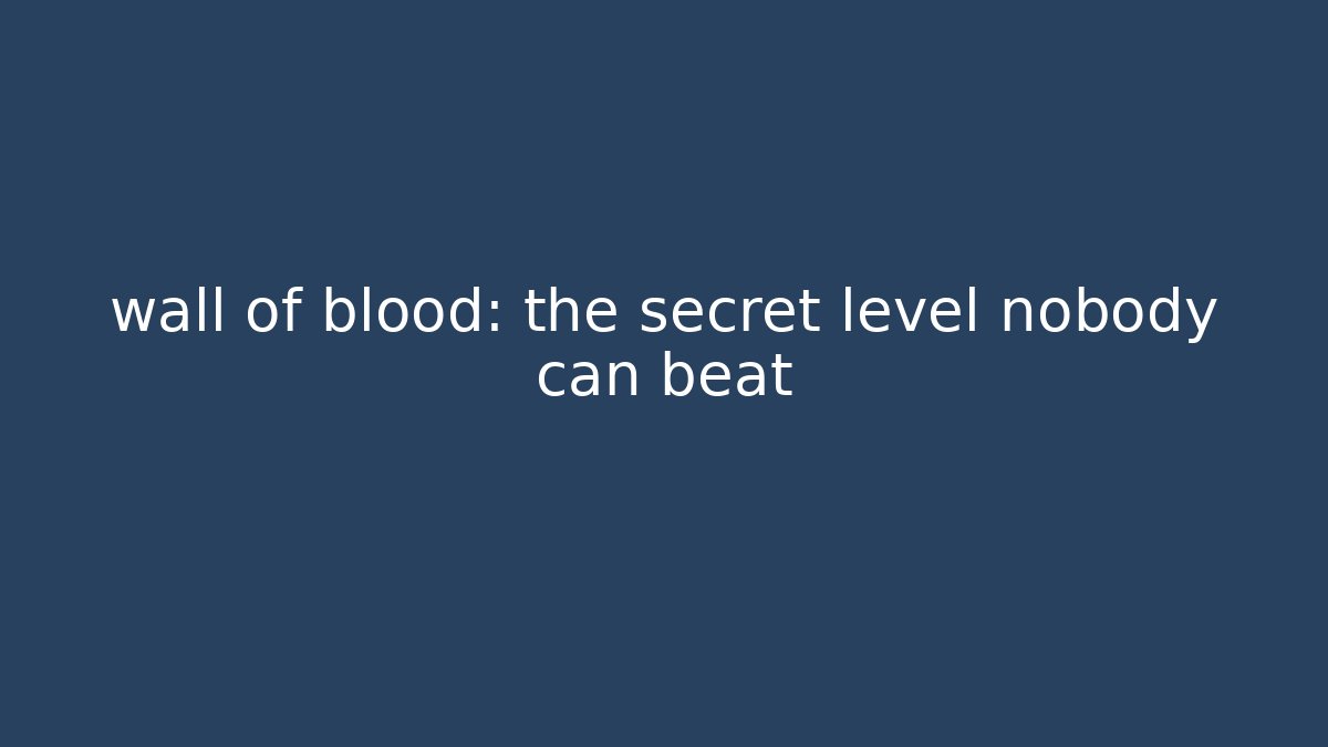 wall of blood: the secret level nobody can beat