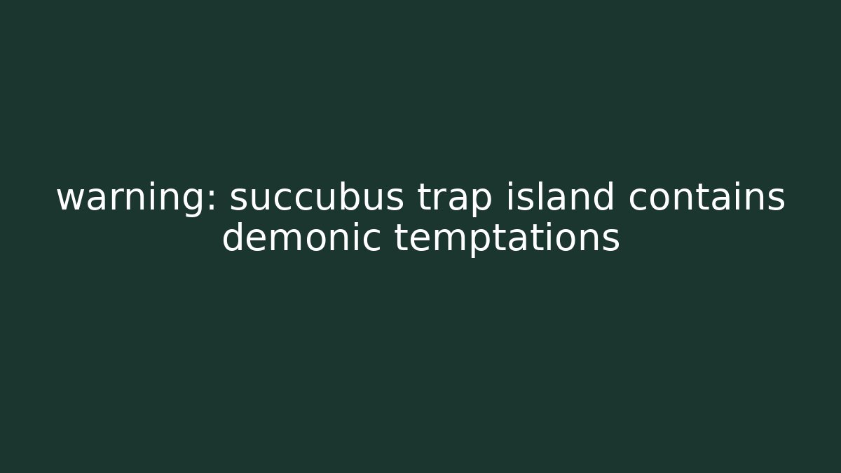 warning: succubus trap island contains demonic temptations