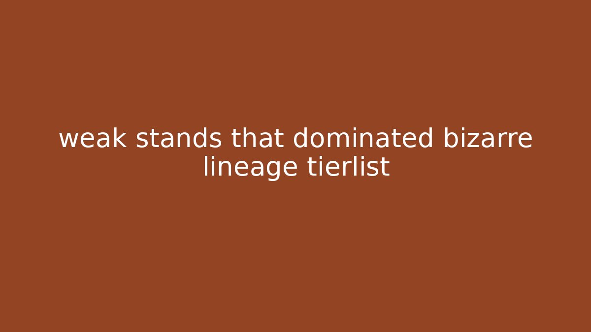 weak stands that dominated bizarre lineage tierlist