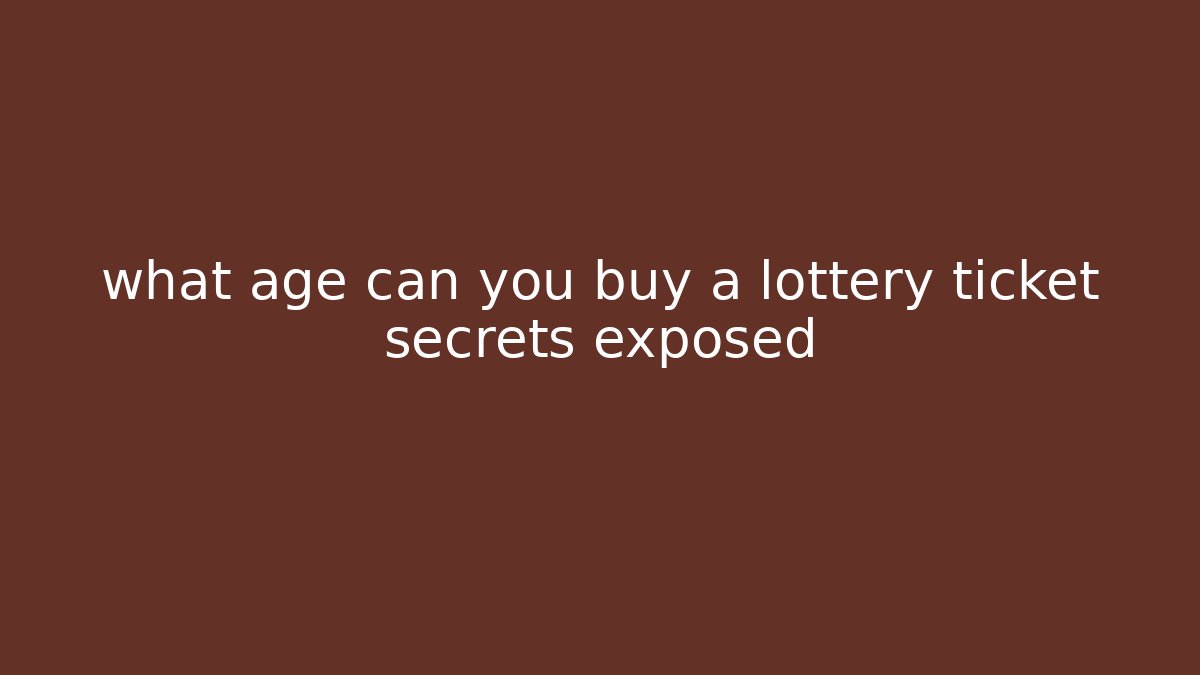 what age can you buy a lottery ticket secrets exposed