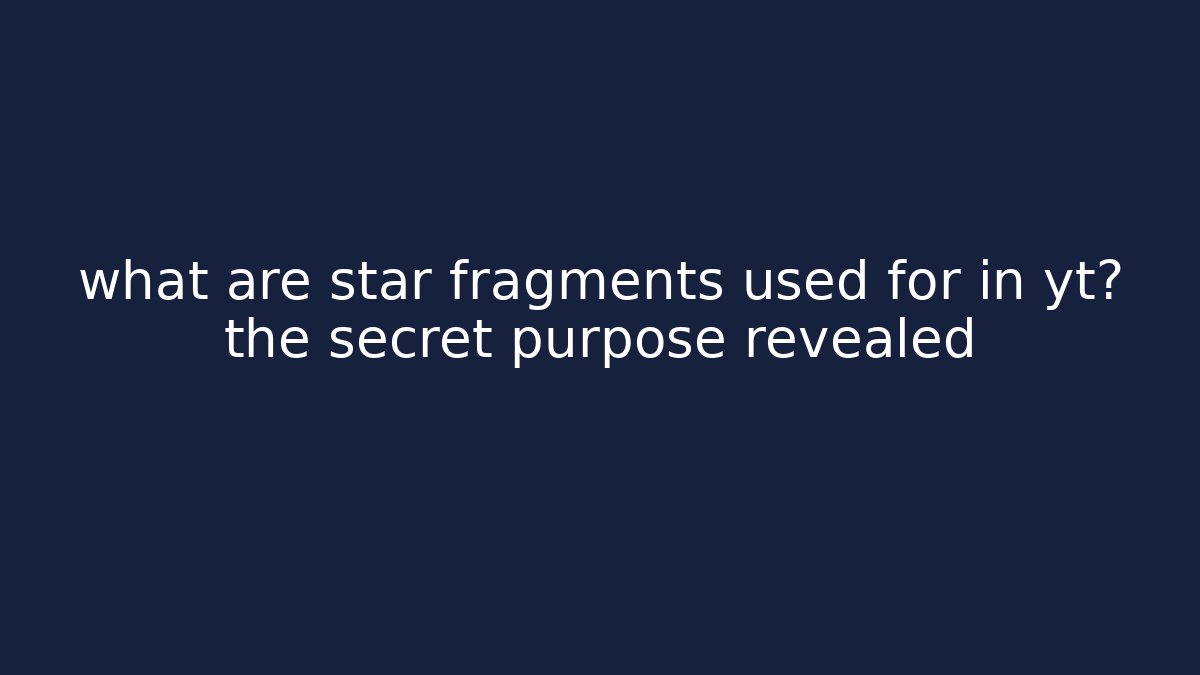 what are star fragments used for in yt? the secret purpose revealed