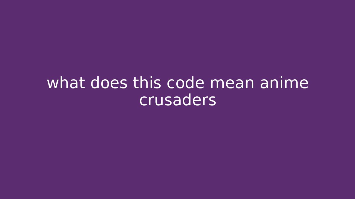 what does this code mean anime crusaders - Critter Realm