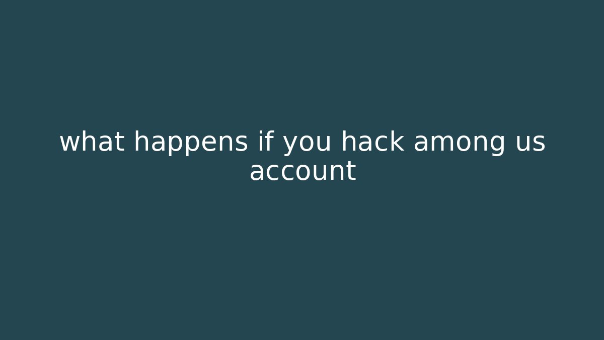 what happens if you hack among us account