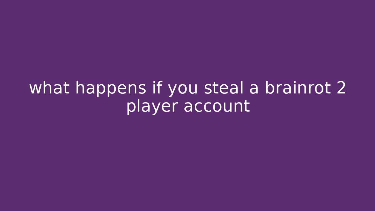 what happens if you steal a brainrot 2 player account