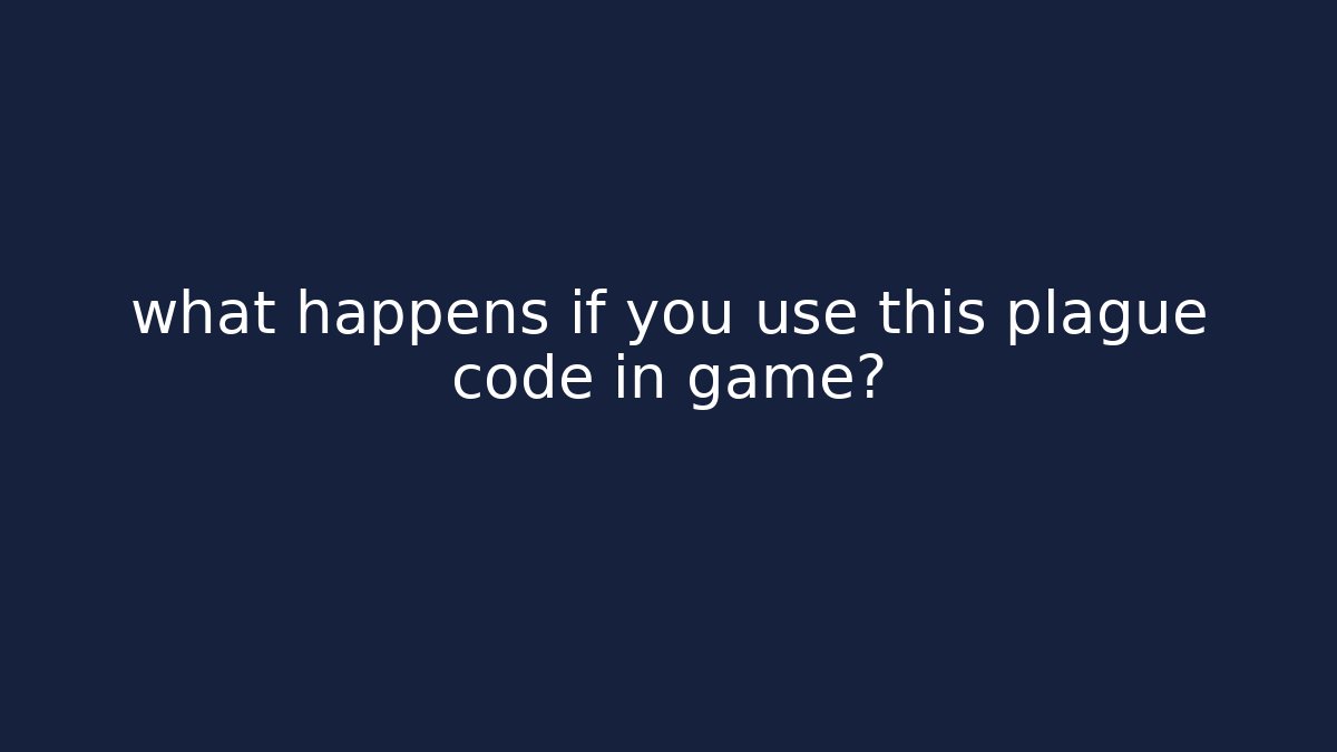 what happens if you use this plague code in game?