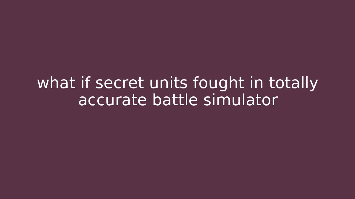 what if secret units fought in totally accurate battle simulator