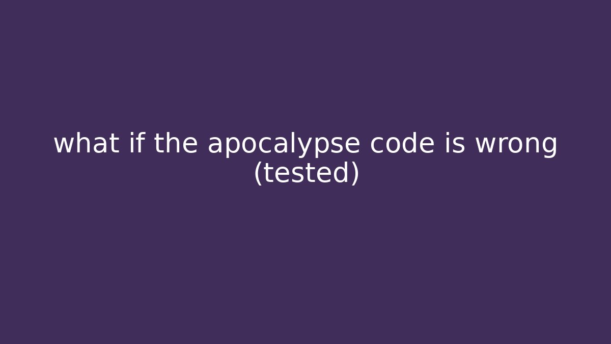 what if the apocalypse code is wrong (tested)