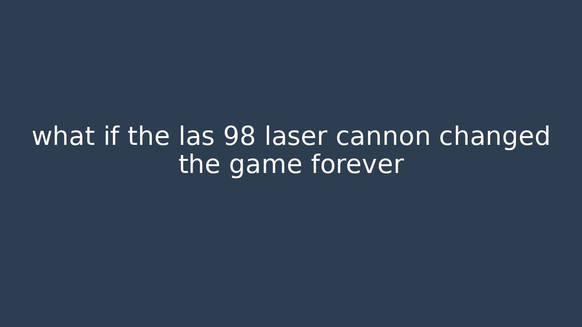what if the las 98 laser cannon changed the game forever - Critter Realm