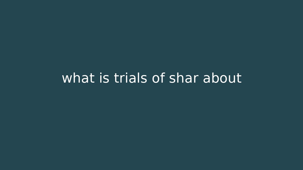 what is trials of shar about