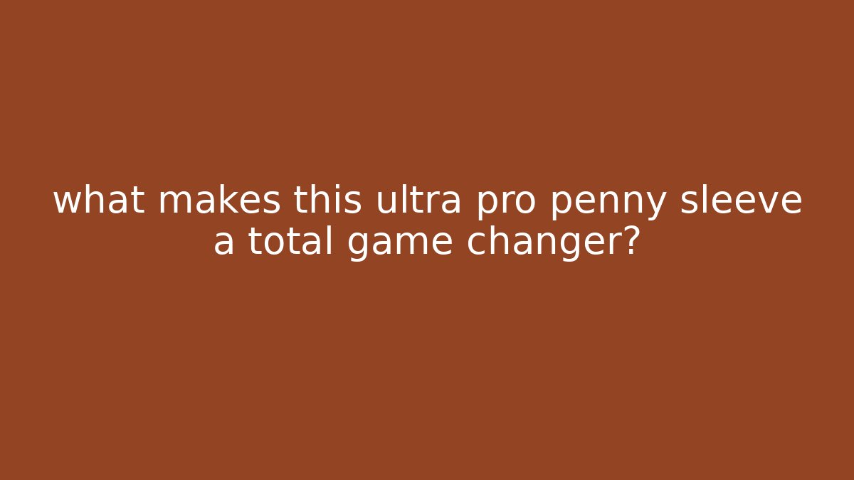 what makes this ultra pro penny sleeve a total game changer?