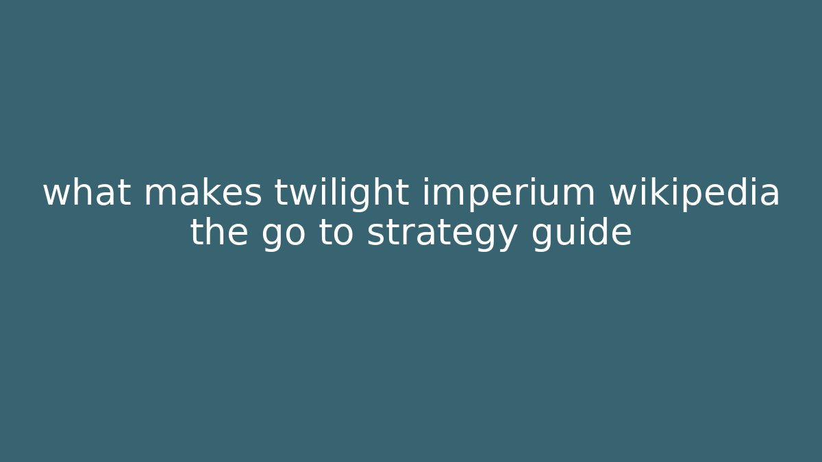 what makes twilight imperium wikipedia the go to strategy guide