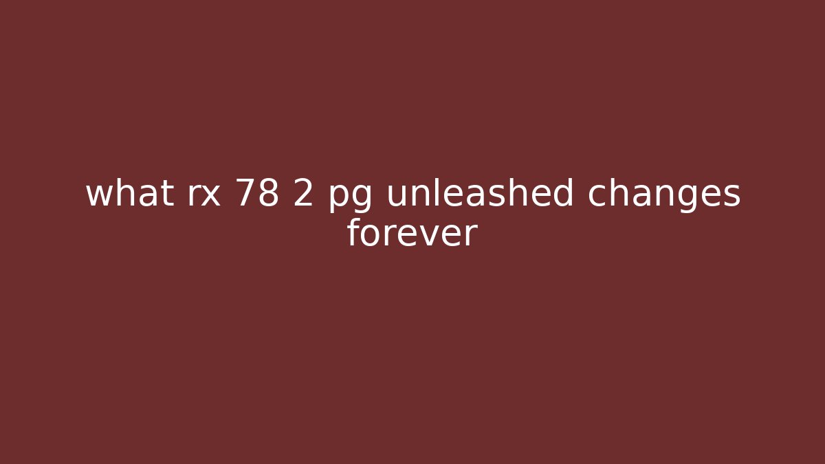 what rx 78 2 pg unleashed changes forever