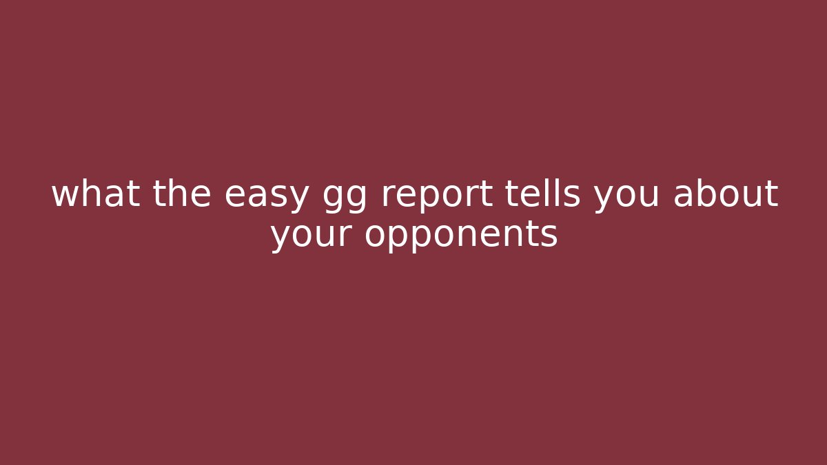 what the easy gg report tells you about your opponents