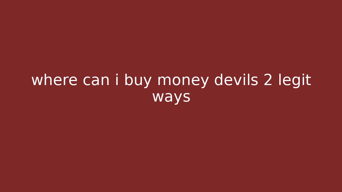 where can i buy money devils 2 legit ways