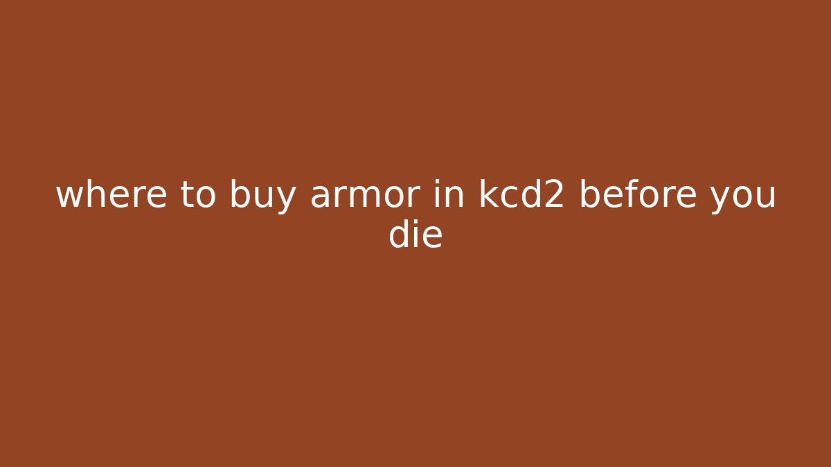 where to buy armor in kcd2 before you die