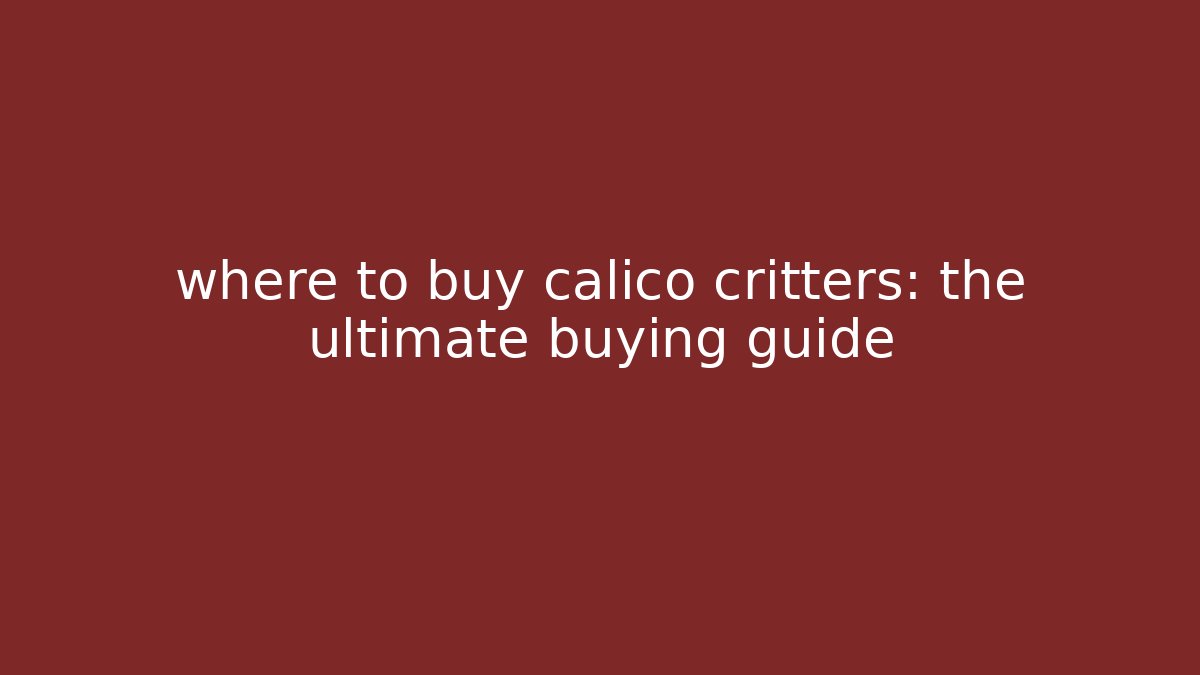 where to buy calico critters: the ultimate buying guide
