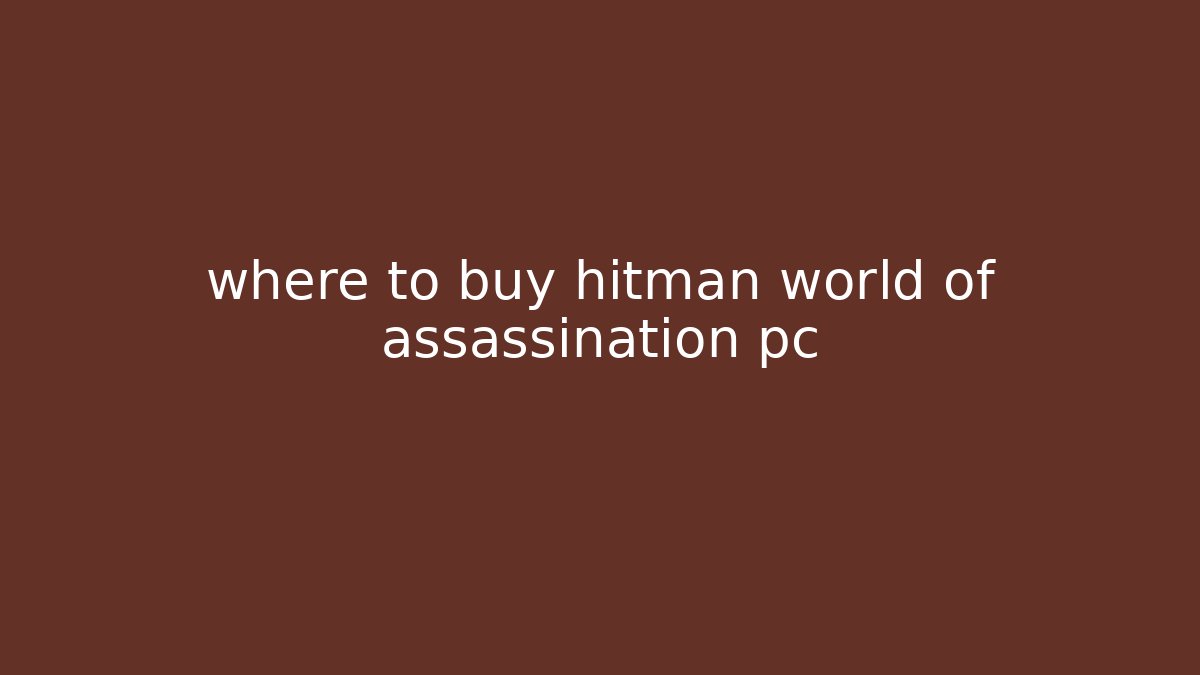 where to buy hitman world of assassination pc