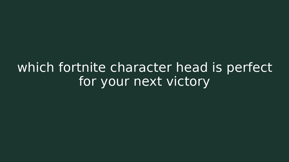 which fortnite character head is perfect for your next victory