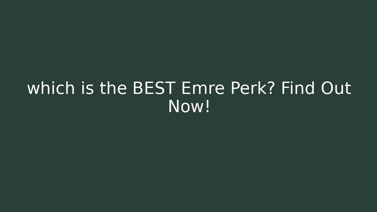 which is the BEST Emre Perk? Find Out Now! - Critter Realm