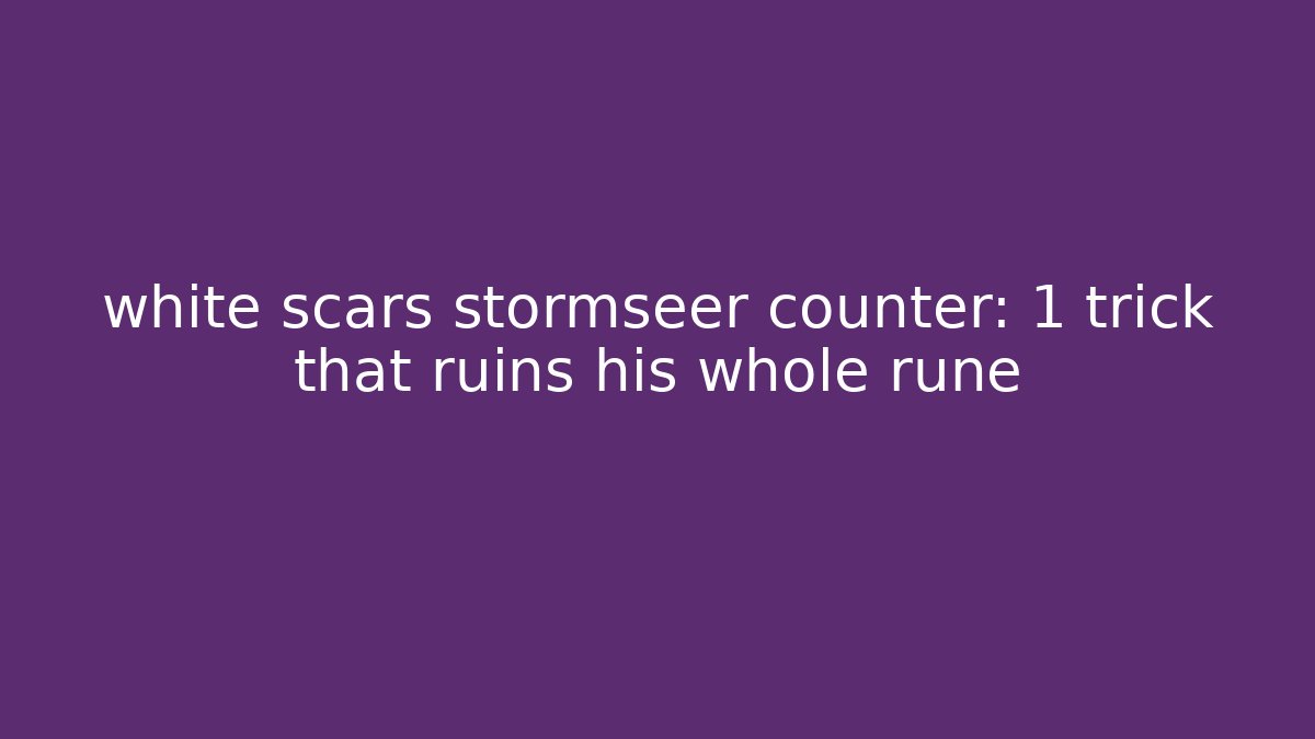 white scars stormseer counter: 1 trick that ruins his whole rune