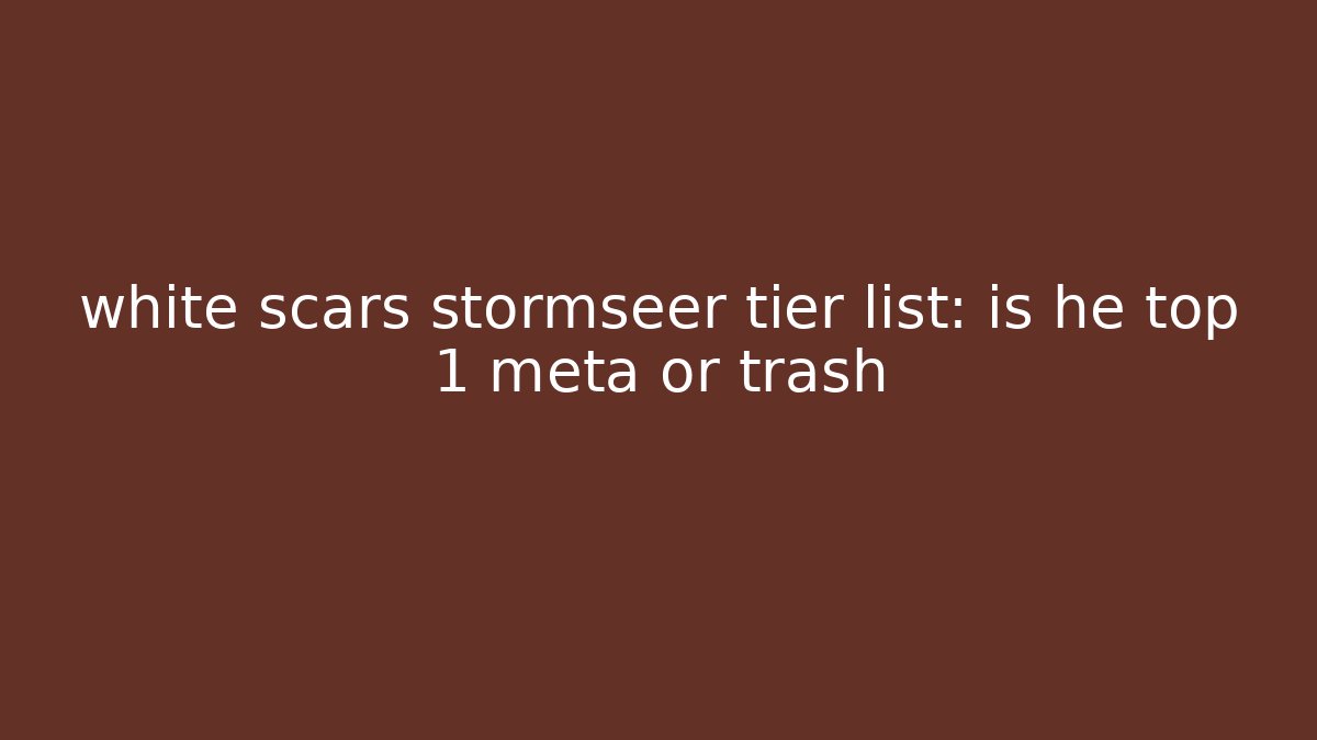 white scars stormseer tier list: is he top 1 meta or trash