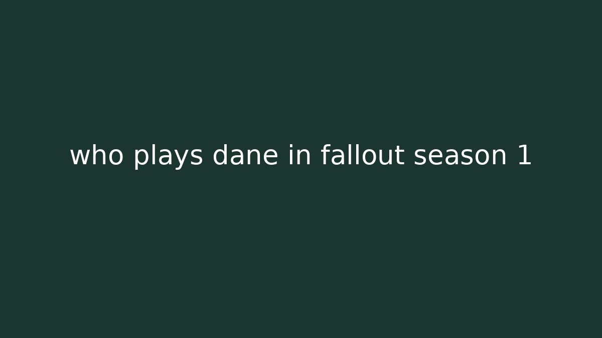 who plays dane in fallout season 1