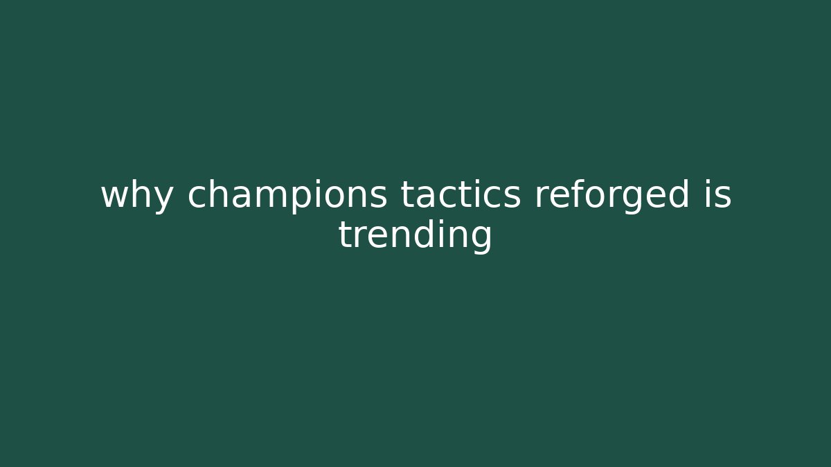 why champions tactics reforged is trending