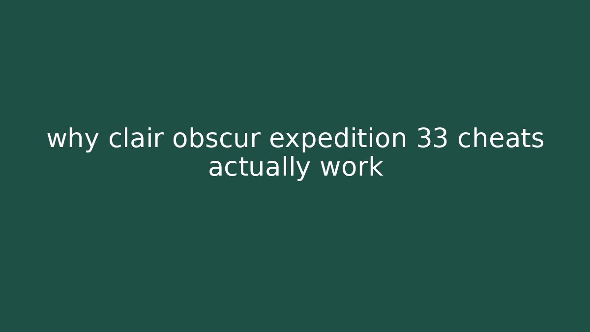 why clair obscur expedition 33 cheats actually work