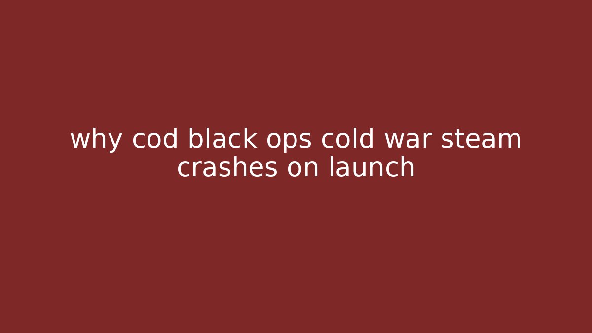 why cod black ops cold war steam crashes on launch - Critter Realm