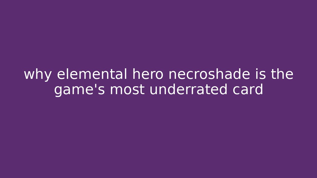 why elemental hero necroshade is the game's most underrated card