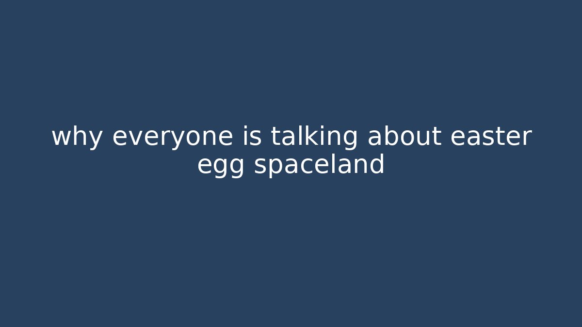 why everyone is talking about easter egg spaceland