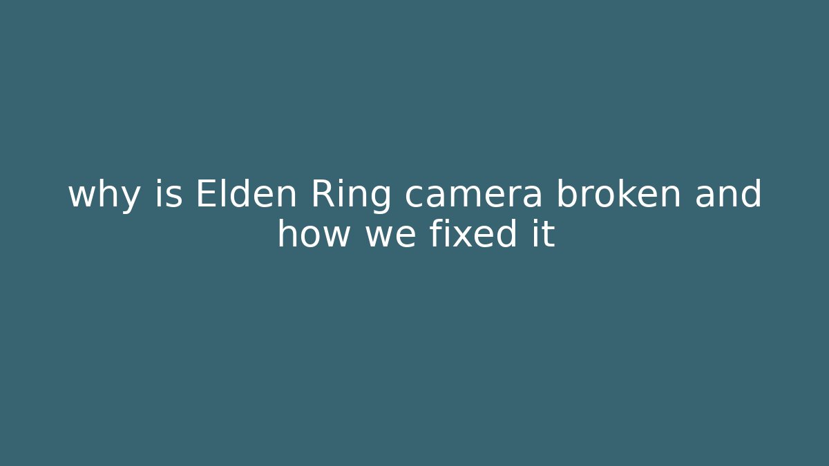 why is Elden Ring camera broken and how we fixed it