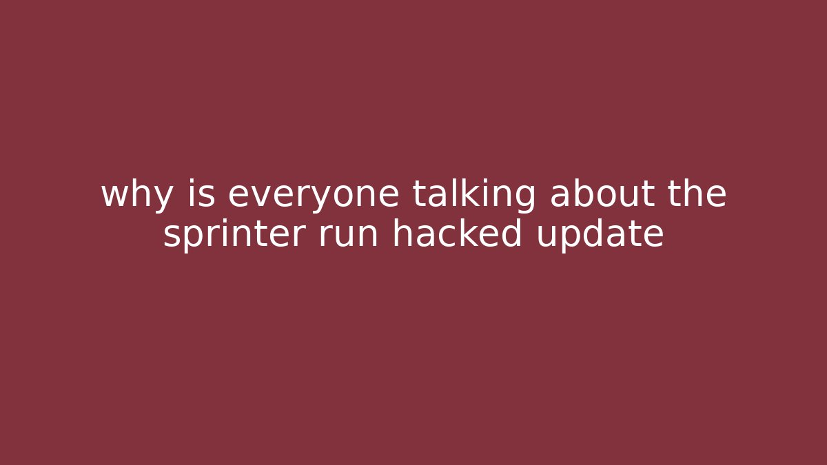 why is everyone talking about the sprinter run hacked update - Critter Realm