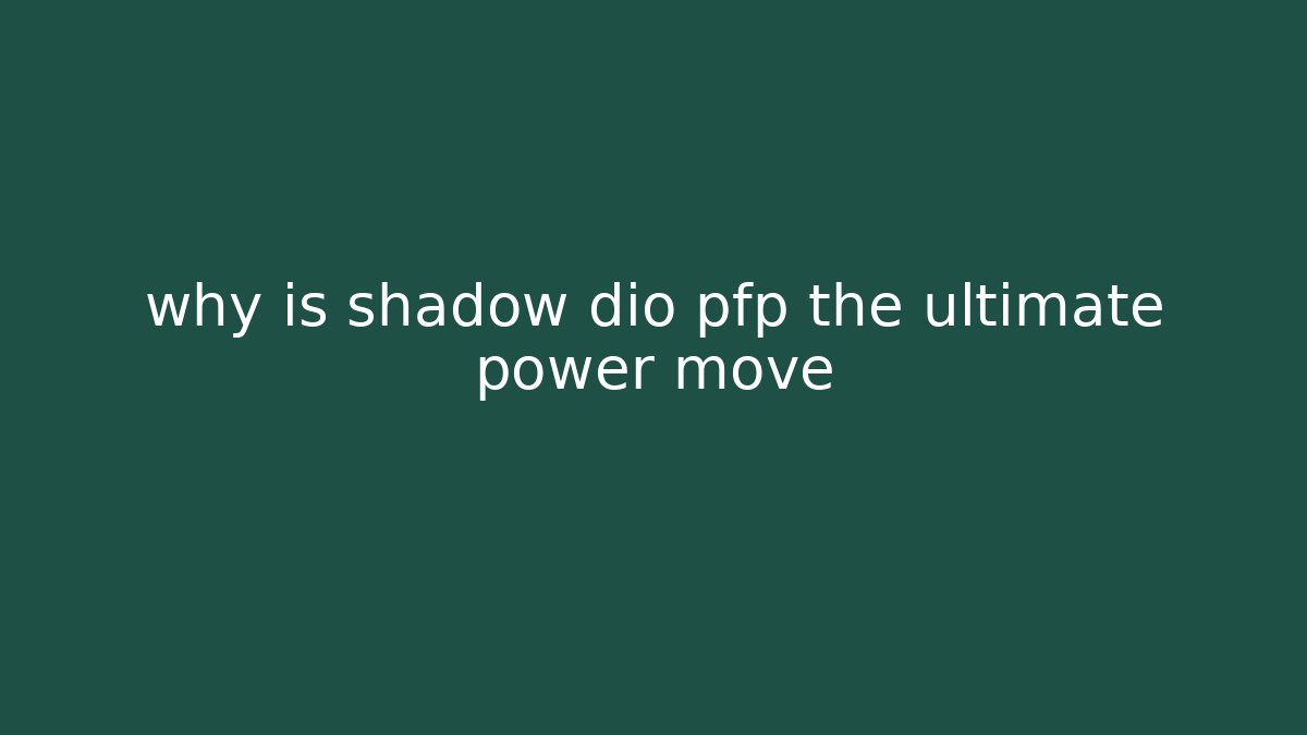 why is shadow dio pfp the ultimate power move