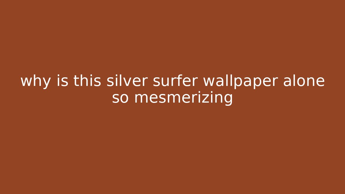 why is this silver surfer wallpaper alone so mesmerizing
