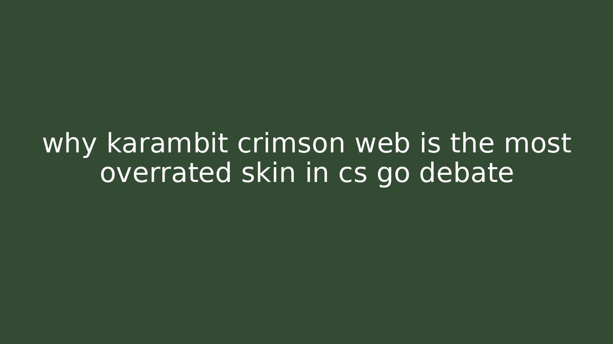 why karambit crimson web is the most overrated skin in cs go debate