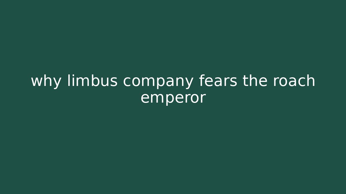 why limbus company fears the roach emperor