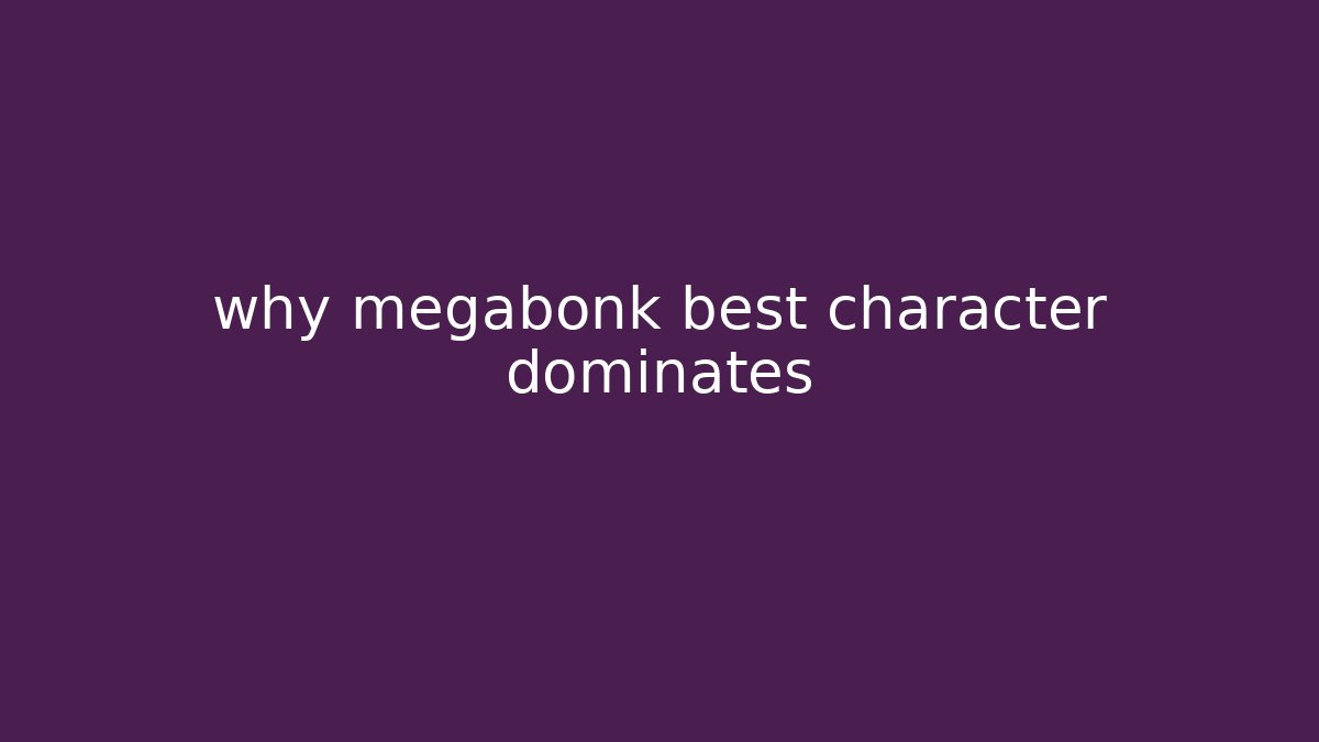 why megabonk best character dominates