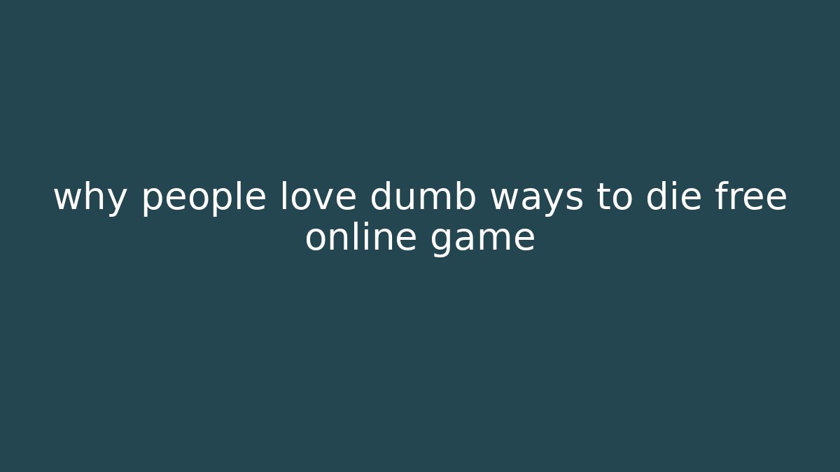 why people love dumb ways to die free online game