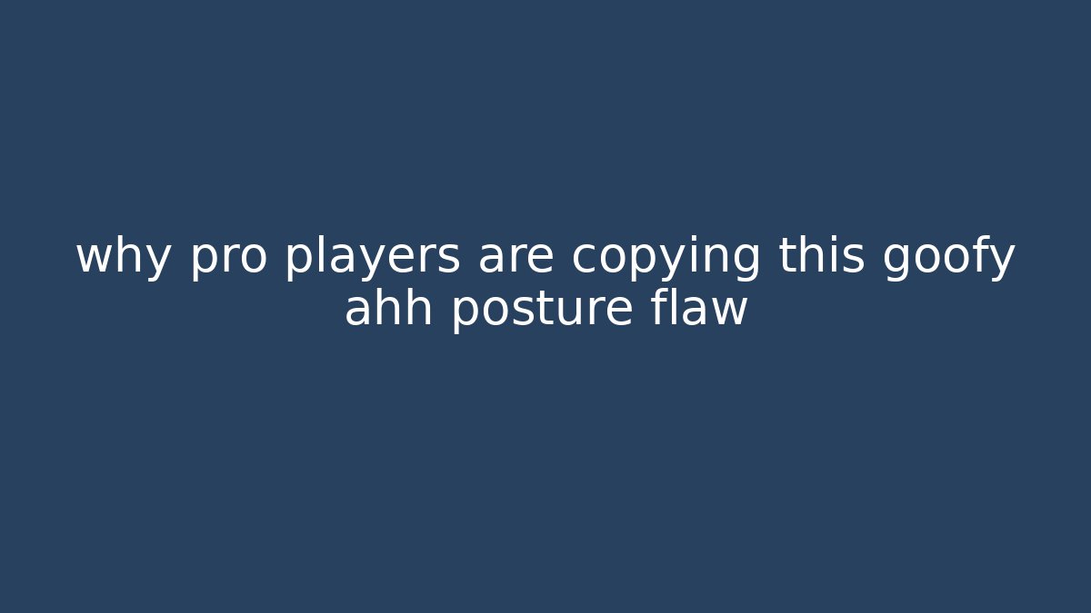 why pro players are copying this goofy ahh posture flaw