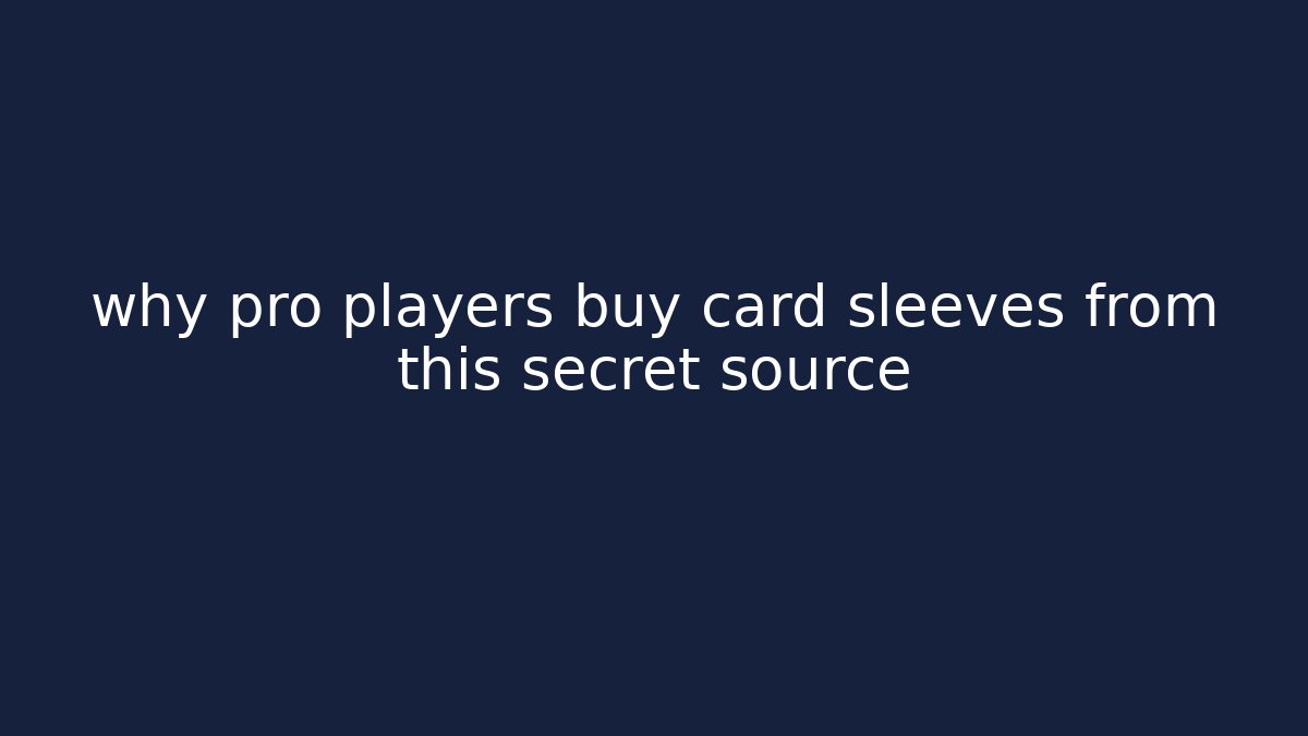 why pro players buy card sleeves from this secret source - Critter Realm