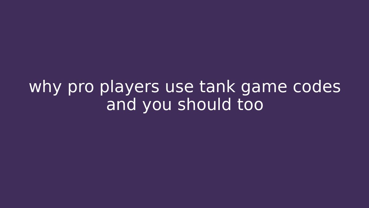 why pro players use tank game codes and you should too